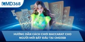 Hướng Dẫn Cách Chơi Baccarat Cho Người Mới Bắt Đầu Tại CMD368