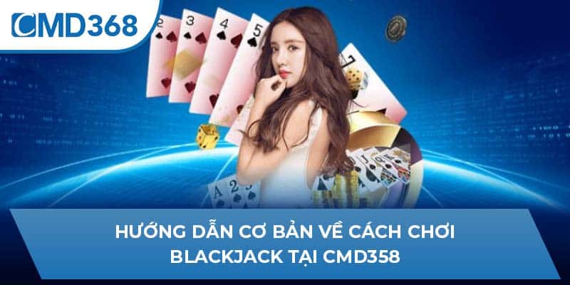 Hướng Dẫn Cơ Bản Về Cách Chơi Blackjack Tại CMD368