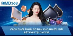 Cách Chơi Phỏm Cơ Bản Cho Người Mới Bắt Đầu Tại CMD368