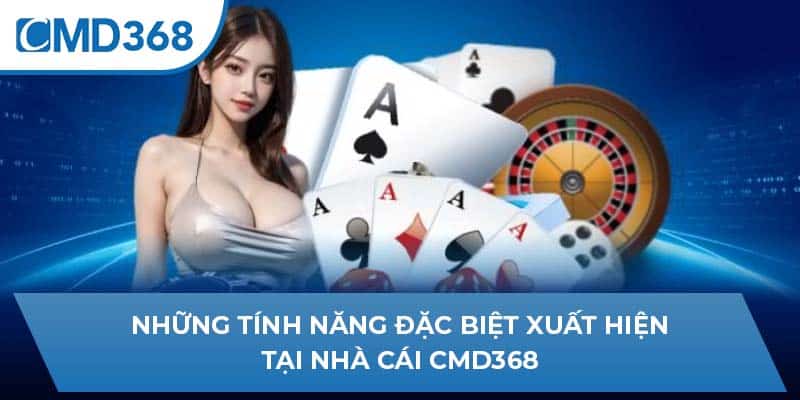 Những tính năng đặc biệt xuất hiện tại nhà cái CMD368