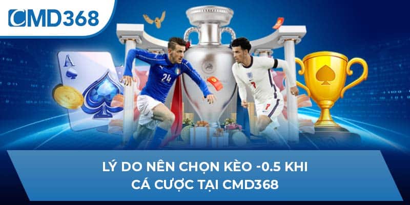 Lý do nên chọn kèo -0.5 khi cá cược tại CMD368