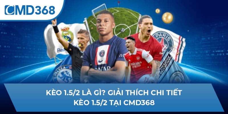 Kèo 1.5/2 Là Gì? Giải Thích Chi Tiết Kèo 1.5/2 Tại CMD368