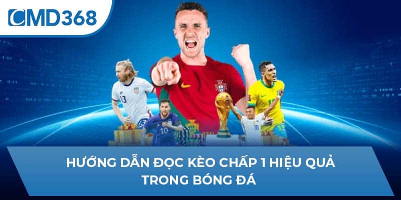 Hướng dẫn đọc kèo chấp 1 hiệu quả trong bóng đá 