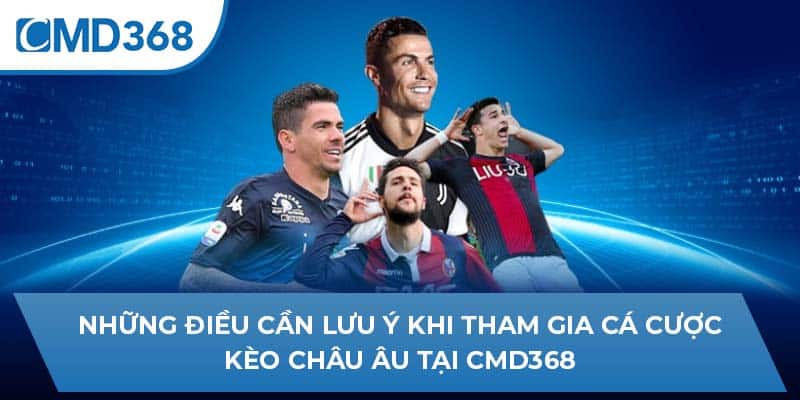 Những điều cần lưu ý khi tham gia cá cược kèo Châu Âu tại CMD368