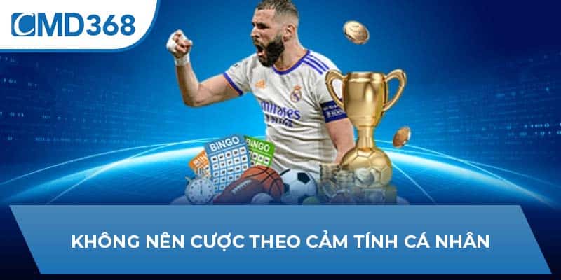 Không nên cược theo cảm tính cá nhân