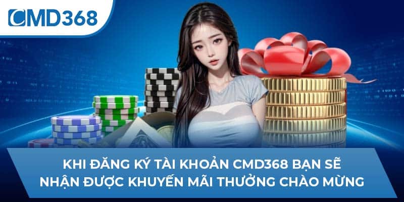 Khi đăng ký tài khoản CMD368 bạn sẽ nhận được khuyến mãi thưởng chào mừng