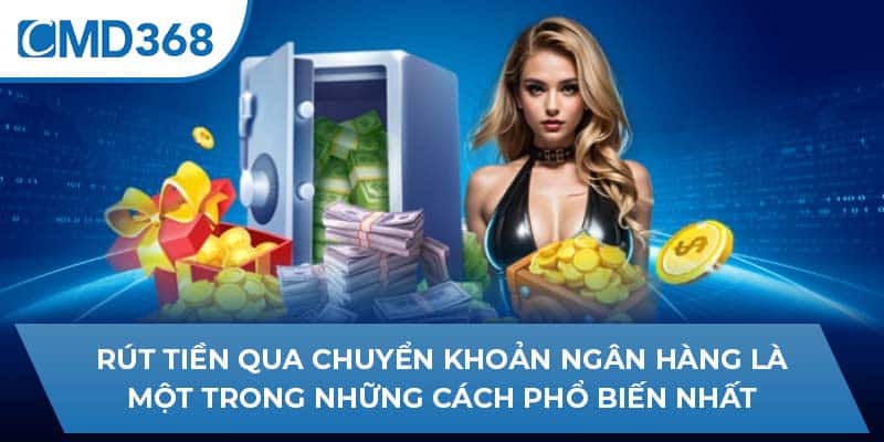 Rút tiền qua chuyển khoản ngân hàng là một trong những cách phổ biến nhất